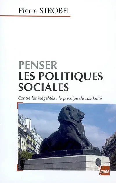 Penser les politiques sociales : contre les inégalités, le principe de solidarité : écrits de Pierre Strobel
