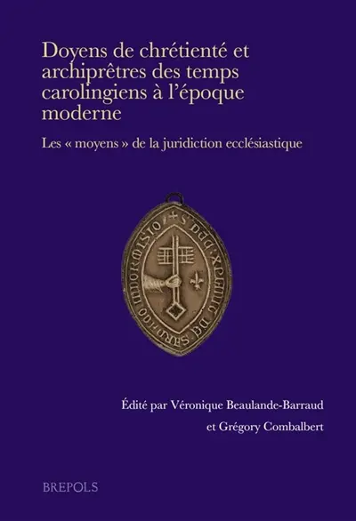 Doyens de chrétienté et archiprêtres des temps carolingiens à l'époque moderne : les moyens de la juridiction ecclésiastique