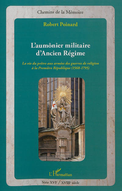 L'aumônier militaire d'Ancien Régime : la vie du prêtre aux armées des guerres de Religion à la première République (1568-1795)
