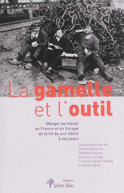 La gamelle et l'outil : manger au travail en France et en Europe de la fin du XVIIIe siècle à nos jours