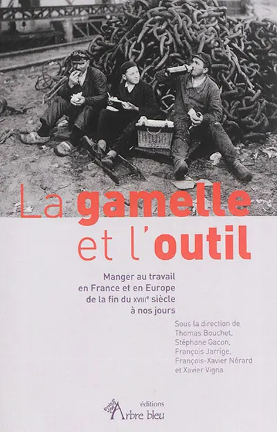 La gamelle et l'outil : manger au travail en France et en Europe de la fin du XVIIIe siècle à nos jours