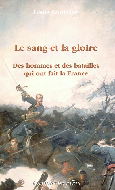 Le sang et la gloire : des hommes et des batailles qui ont fait la France