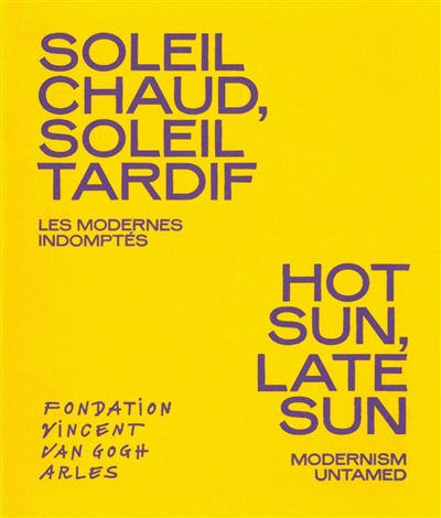 Soleil chaud, soleil tardif : les modernes indomptés. Hot sun, late sun : modernism untamed