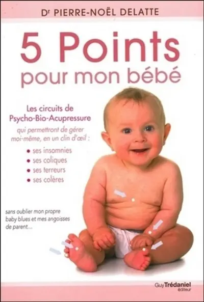 5 points pour mon bébé : les circuits de psycho-bio-acupressure qui permettront de gérer moi-même, en un clin d'oeil : ses insomnies, ses coliques, ses terreurs, ses colères, sans oublier mes angoisses de parents et mon baby blues