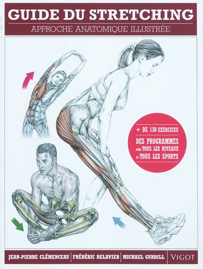 Guide du stretching : approche anatomique illustrée : + de 130 exercices, des programmes pour tous les niveaux et tous les sports