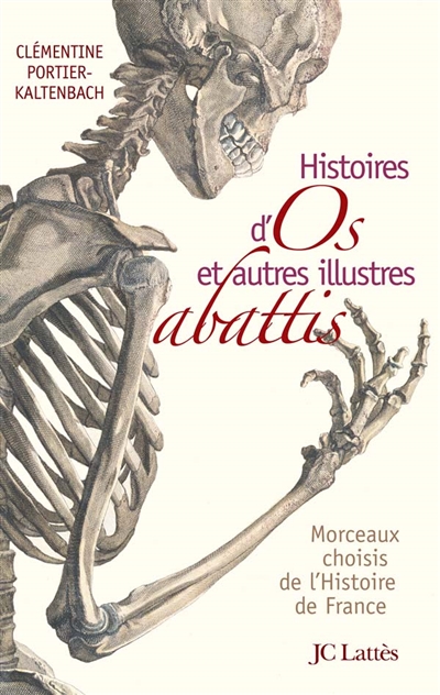 Histoires d'os et autres illustres abattis : morceaux choisis de l'histoire de France