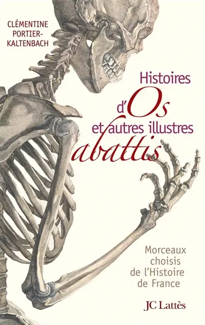 Histoires d'os et autres illustres abattis : morceaux choisis de l'histoire de France