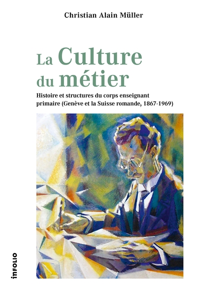 La culture du métier : histoire et structures du corps enseignant primaire (Genève et la Suisse romande, 1867-1969)