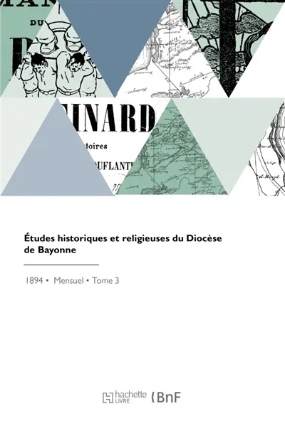Etudes historiques et religieuses du Diocèse de Bayonne : Anciens diocèses de Bayonne, Lescar, Oloron, partie basque et béarnaise de l'ancien diocèse de Dax