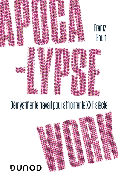 Apocalypse work : démystifier le travail pour affronter le XXIe siècle - Frantz Gault