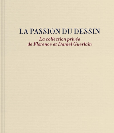 La passion du dessin : la collection privée de Florence et Daniel Guerlain