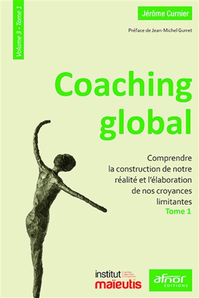 Coaching global. Vol. 3-1. Comprendre la construction de notre réalité et l'élaboration de nos croyances limitantes