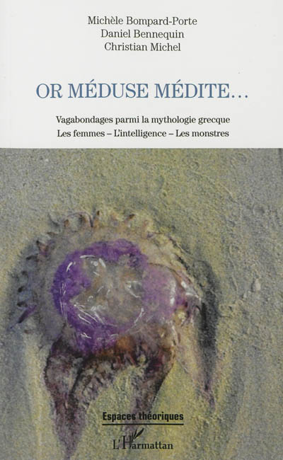 Or Méduse médite... : vagabondages parmi la mythologie grecque : les femmes, l'intelligence, les monstres