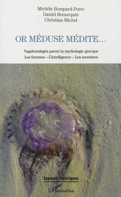 Or Méduse médite... : vagabondages parmi la mythologie grecque : les femmes, l'intelligence, les monstres
