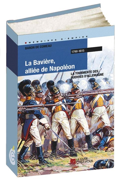 La Bavière, alliée de Napoléon : la tourmente des guerres d'Allemagne : 1790-1815