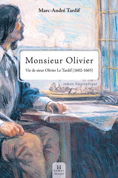 Monsieur Olivier : Vie de sieur Olivier Le Tardif (1602-1665)