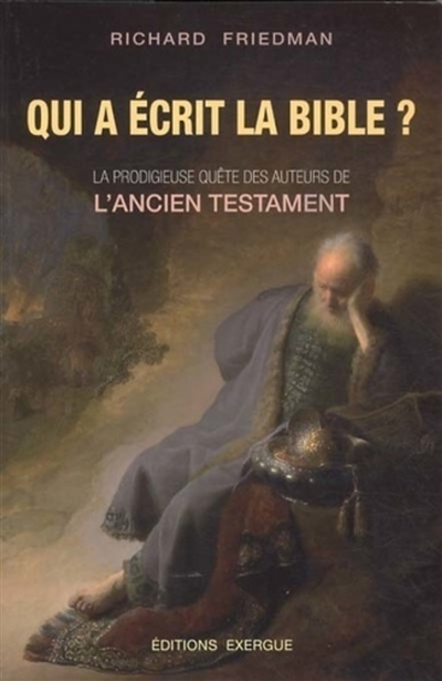 Qui a écrit la Bible ? : la prodigieuse quête des auteurs de l'Ancien Testament