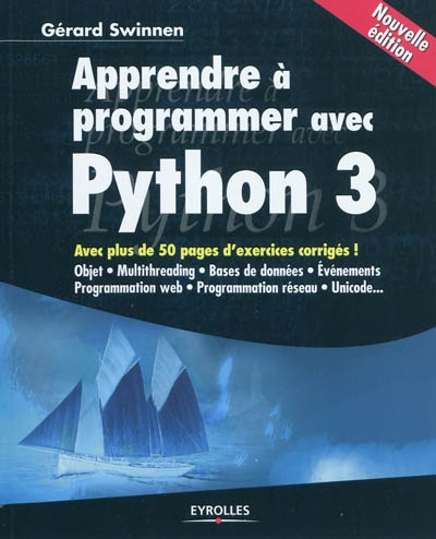 Apprendre à programmer avec Python 3 : objet, multithreading, bases de données, événements, programmation Web, programmation réseau, Unicode... : avec plus de 50 pages de corrigés d'exercices !
