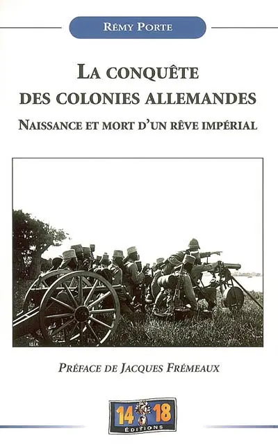 La conquête des colonies allemandes : naissance et mort d'un rêve impérial