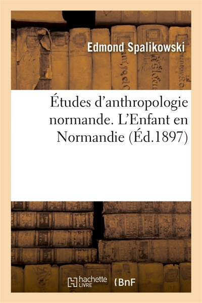 Etudes d'anthropologie normande. L'Enfant en Normandie