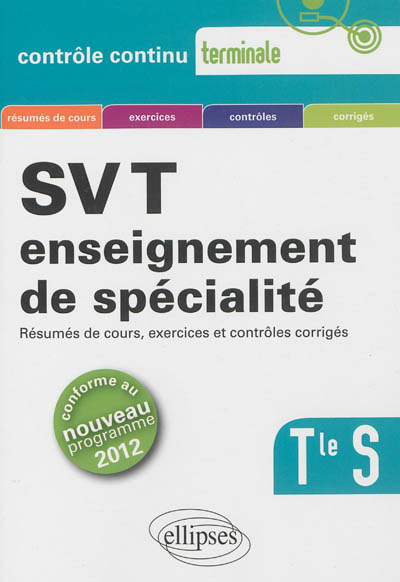 SVT, enseignement de spécialité, terminale S : résumés de cours, exercices et contrôles corrigés : conforme au nouveau programme 2012