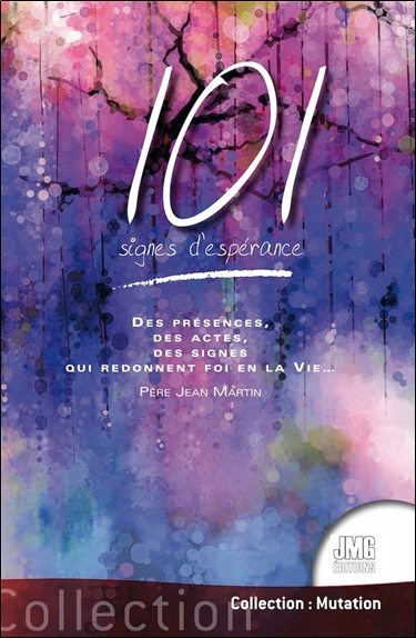 101 signes d'espérance : des présences, des actes, des signes qui redonnent foi en la vie...