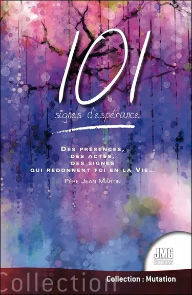 101 signes d'espérance : des présences, des actes, des signes qui redonnent foi en la vie...