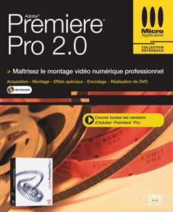 Premiere Pro 2.0 : maîtrisez le montage vidéo numérique professionnel : acquisition, montage, effets spéciaux, encodage, réalisation de DVD