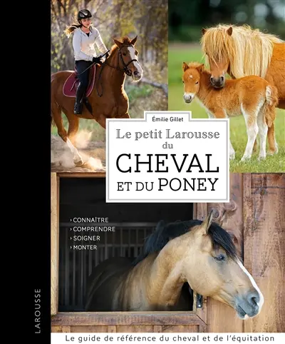 Le petit Larousse du cheval et du poney : connaître, comprendre, soigner, monter