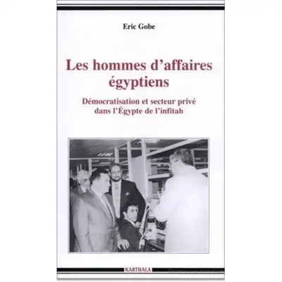 Les hommes d'affaires égyptiens : démocratisation et secteur privé dans l'Egypte de l'infitâh