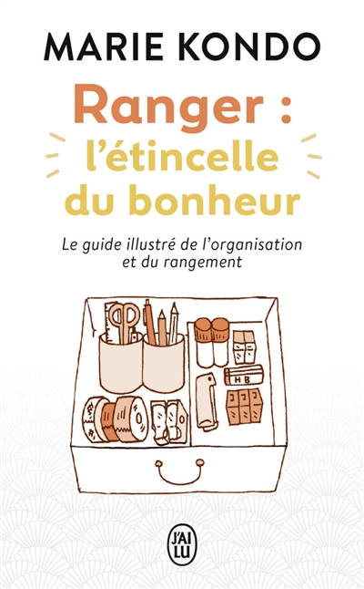 Ranger : l'étincelle du bonheur : un manuel illustré par une experte dans l'art de l'organisation et du rangement