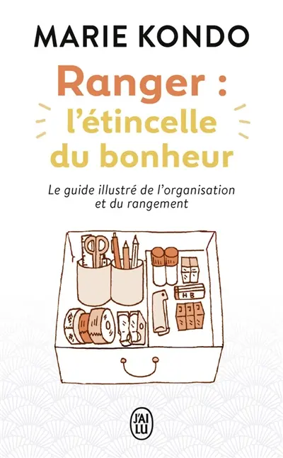 Ranger : l'étincelle du bonheur : un manuel illustré par une experte dans l'art de l'organisation et du rangement