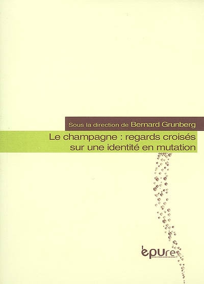 Le champagne : regards croisés sur une identité en mutation : journée d'études internationales sur le champagne organisée à la Villa Bissinger (Ay-Champagne), 20 octobre 2006