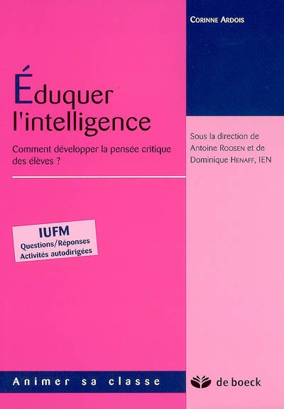Eduquer l'intelligence : comment développer la pensée critique des élèves ? : IUFM, questions-réponses, activités autodirigées