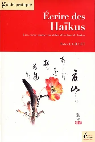 Ecrire des haïkus : lire, écrire, animer un atelier d'écriture de haïkus