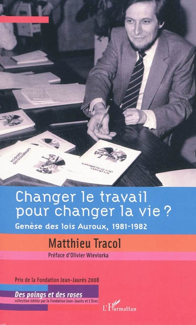 Changer le travail pour changer la vie ? : genèse des lois Auroux, 1981-1982