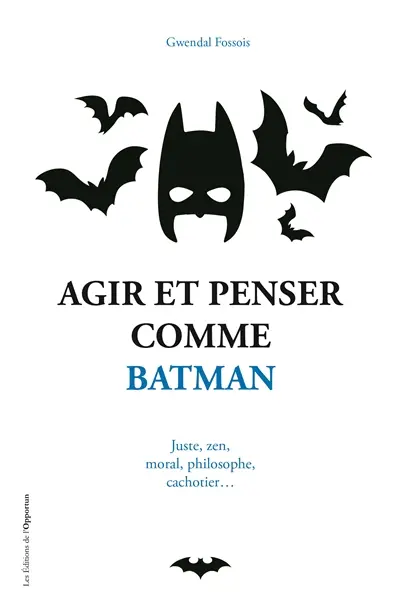 Agir et penser comme Batman : juste, zen, moral, philosophe, cachotier...