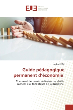 Guide pédagogique permanent d'économie : Comment découvrir la dizaine de vérités cachées aux fondateurs de la discipline