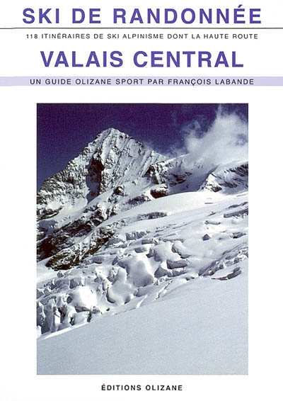 Ski de randonnée, Valais central : 118 itinéraires de ski-alpinisme dont la Haute Route