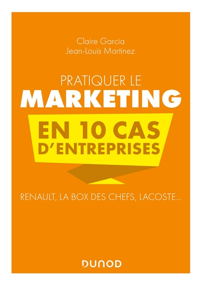 Pratiquer le marketing en 10 cas d'entreprises : Renault, La box des chefs, Lacoste...