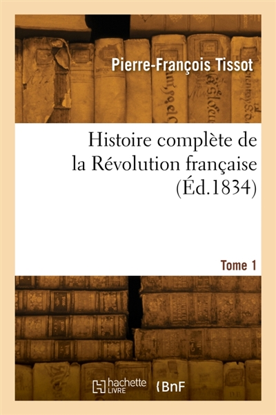 Histoire complète de la Révolution française. Tome 1