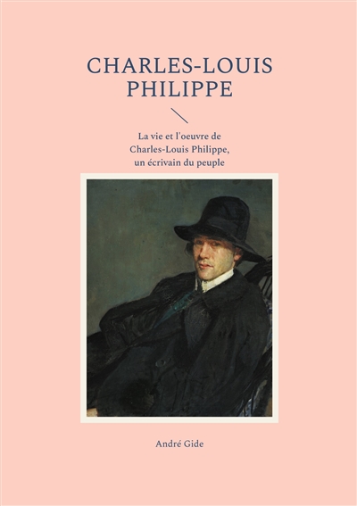 Charles-Louis Philippe : La vie et l'oeuvre de Charles-Louis Philippe, un écrivain du peuple