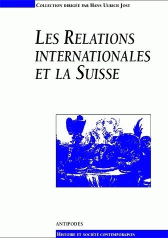Les relations internationales et la Suisse : actes du colloque du 3e cycle romand d'histoire moderne et contemporaine, Lausanne, 24-28 févr. 1997