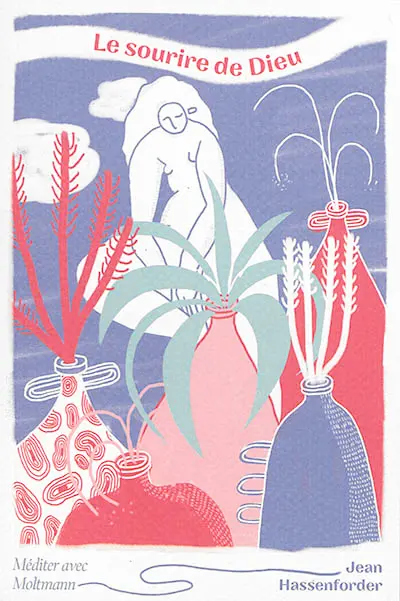 Le sourire de Dieu : méditer avec Moltmann