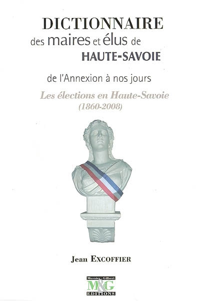 Dictionnaire des maires et élus de Haute-Savoie de l'Annexion à nos jours : les élections en Haute-Savoie (1860-2008)