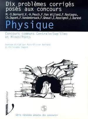 Physique concours communs Centrale-Sup'Elec et Mines-Ponts : dix problèmes corigés posés aux concours