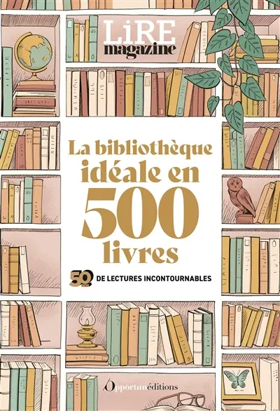 La bibliothèque idéale en 500 livres : 50 ans de lectures incontournables