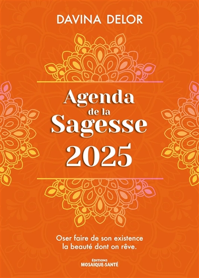 Agenda de la sagesse 2025 : oser faire de son existence la beauté dont on rêve