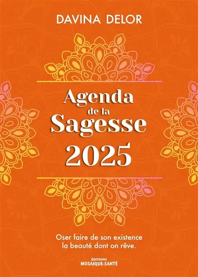 Agenda de la sagesse 2025 : oser faire de son existence la beauté dont on rêve