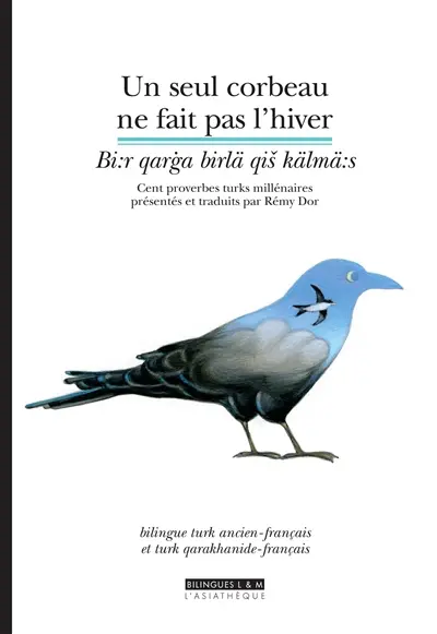 Un seul corbeau ne fait pas l'hiver : cent proverbes turks millénaires : bilingue turk ancien-français et turk qarakhanide-français